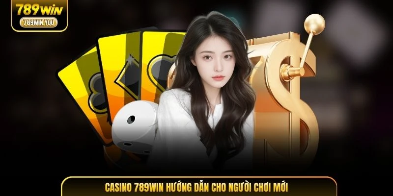 Casino 789WIN hướng dẫn cho người chơi mới