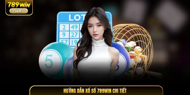 Hướng dẫn xổ số 789WIN chi tiết