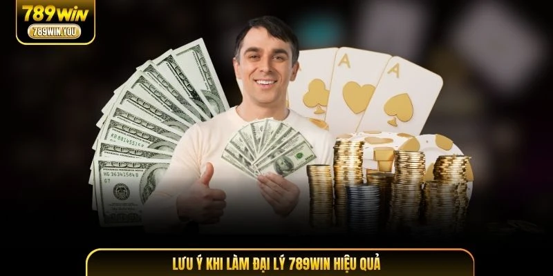 Lưu ý khi làm đại lý 789WIN hiệu quả