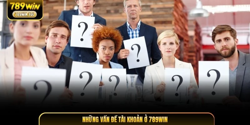 Những vấn đề tài khoản ở 789WIN thường gặp câu hỏi thường gặp 789WIN
