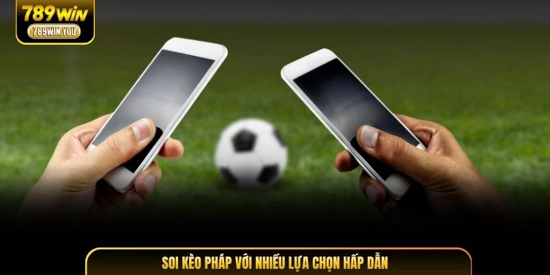 Soi kèo Pháp với nhiều lựa chọn hấp dẫn