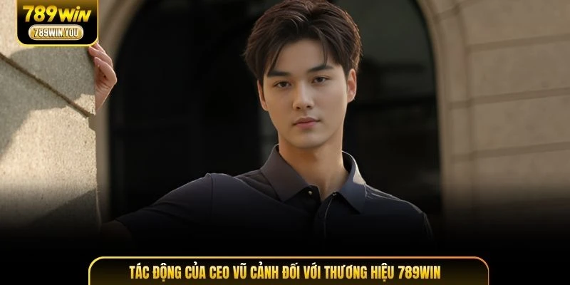 Tác động của CEO Vũ Cảnh đối với thương hiệu 789WIN