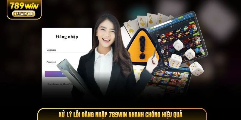 Xử lý lỗi đăng nhập 789WIN nhanh chóng hiệu quả